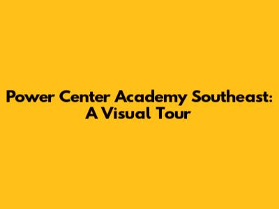 Power Center Academy Southeast: A Visual Tour