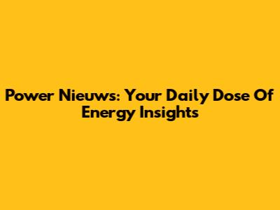 Power Nieuws: Your Daily Dose Of Energy Insights