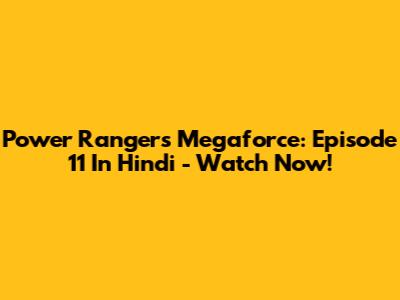 Power Rangers Megaforce: Episode 11 In Hindi - Watch Now!