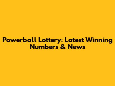 Powerball Lottery: Latest Winning Numbers & News