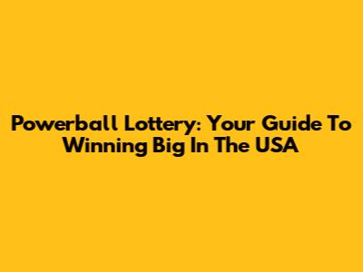 Powerball Lottery: Your Guide To Winning Big In The USA