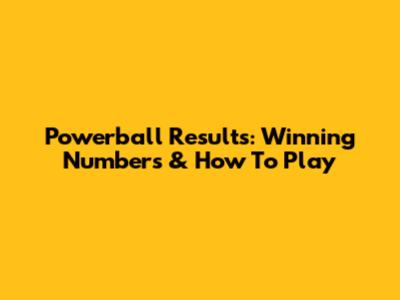 Powerball Results: Winning Numbers & How To Play