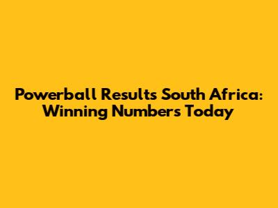 Powerball Results South Africa: Winning Numbers Today