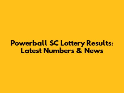 Powerball SC Lottery Results: Latest Numbers & News