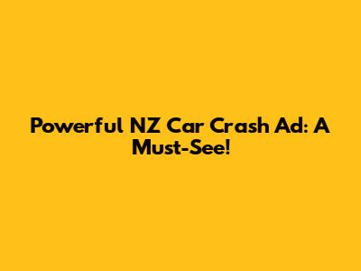 Powerful NZ Car Crash Ad: A Must-See!