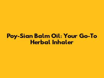 Poy-Sian Balm Oil: Your Go-To Herbal Inhaler