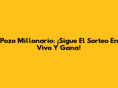 Pozo Millonario: ¡Sigue El Sorteo En Vivo Y Gana!