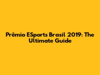 Prêmio ESports Brasil 2019: The Ultimate Guide