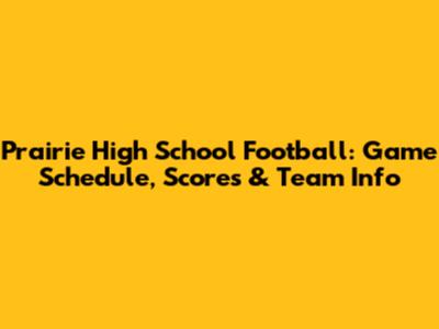 Prairie High School Football: Game Schedule, Scores & Team Info