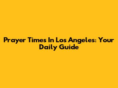 Prayer Times In Los Angeles: Your Daily Guide
