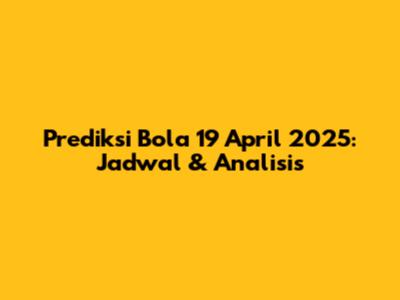 Prediksi Bola 19 April 2025: Jadwal & Analisis