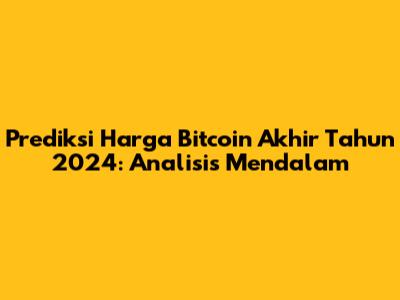 Prediksi Harga Bitcoin Akhir Tahun 2024: Analisis Mendalam