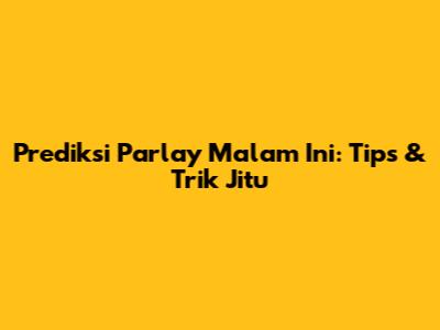 Prediksi Parlay Malam Ini: Tips & Trik Jitu