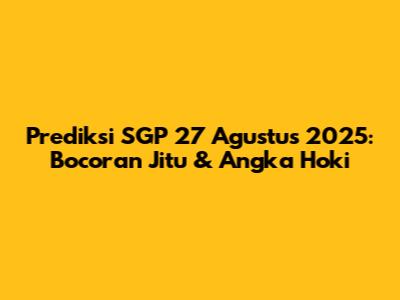 Prediksi SGP 27 Agustus 2025: Bocoran Jitu & Angka Hoki