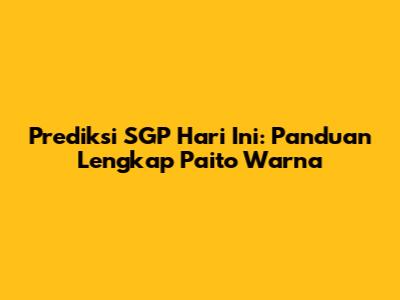 Prediksi SGP Hari Ini: Panduan Lengkap Paito Warna