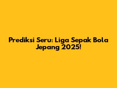 Prediksi Seru: Liga Sepak Bola Jepang 2025!