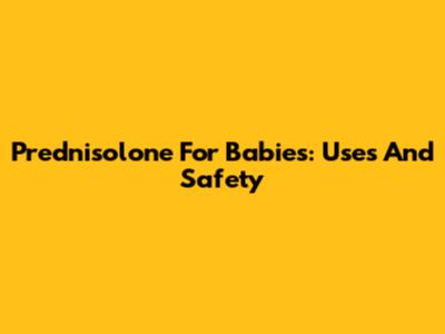 Prednisolone For Babies: Uses And Safety