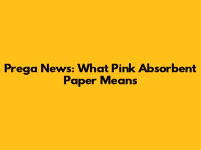 Prega News: What Pink Absorbent Paper Means