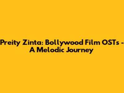 Preity Zinta: Bollywood Film OSTs - A Melodic Journey