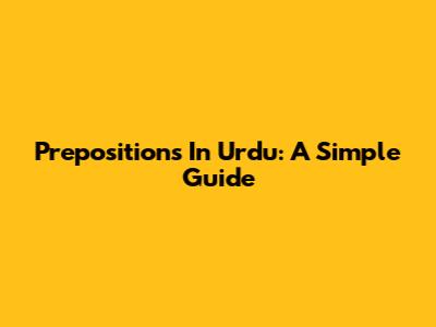 Prepositions In Urdu: A Simple Guide