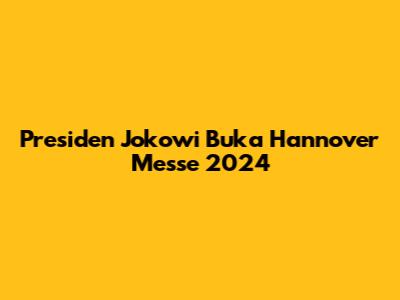 Presiden Jokowi Buka Hannover Messe 2024