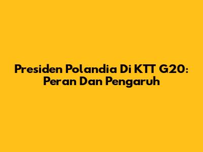 Presiden Polandia Di KTT G20: Peran Dan Pengaruh