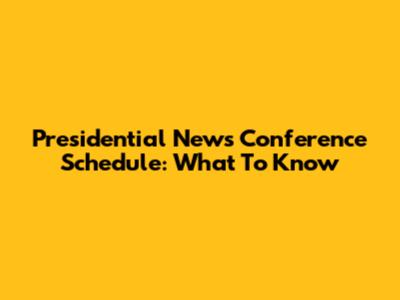 Presidential News Conference Schedule: What To Know