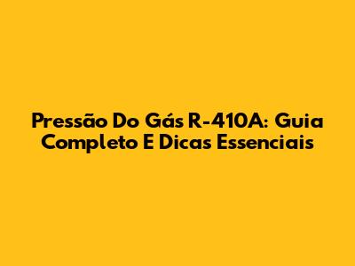 Pressão Do Gás R-410A: Guia Completo E Dicas Essenciais