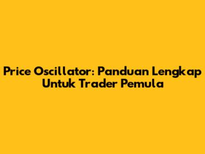 Price Oscillator: Panduan Lengkap Untuk Trader Pemula