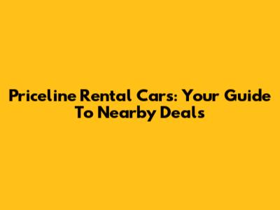 Priceline Rental Cars: Your Guide To Nearby Deals