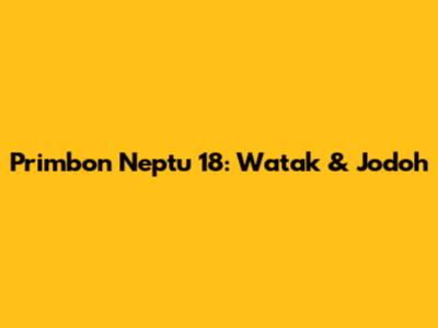 Primbon Neptu 18: Watak & Jodoh