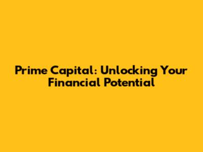 Prime Capital: Unlocking Your Financial Potential