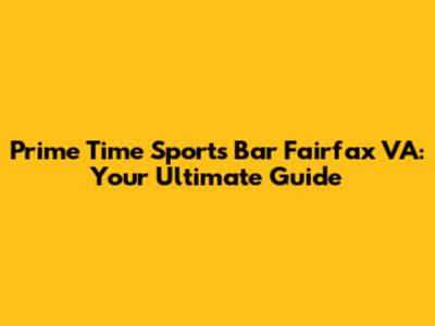 Prime Time Sports Bar Fairfax VA: Your Ultimate Guide