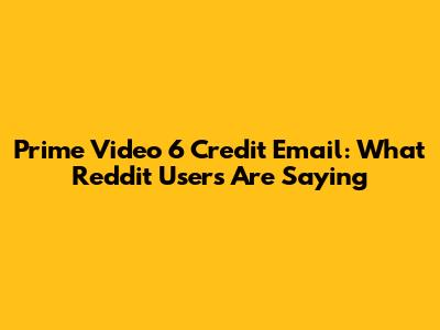 Prime Video 6 Credit Email: What Reddit Users Are Saying