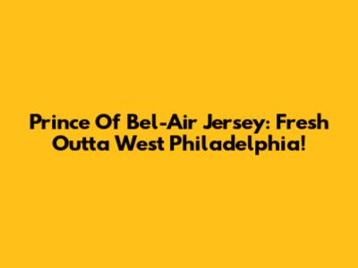 Prince Of Bel-Air Jersey: Fresh Outta West Philadelphia!