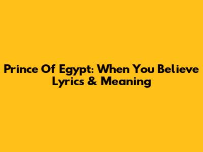 Prince Of Egypt: "When You Believe" Lyrics & Meaning