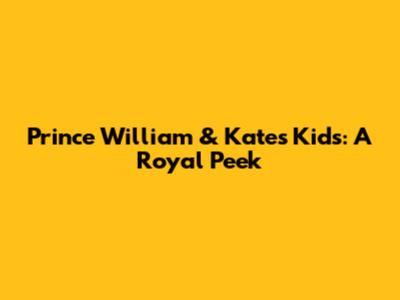 Prince William & Kate's Kids: A Royal Peek