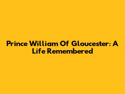 Prince William Of Gloucester: A Life Remembered