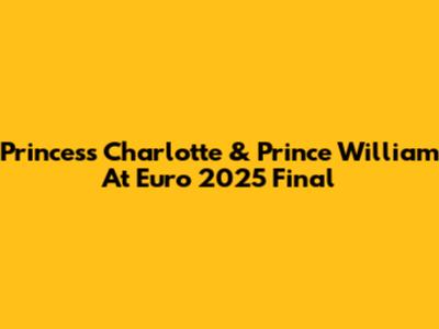 Princess Charlotte & Prince William At Euro 2025 Final