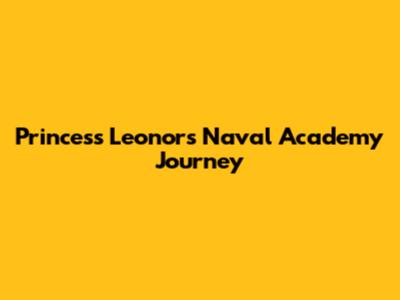 Princess Leonor's Naval Academy Journey