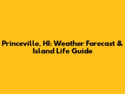 Princeville, HI: Weather Forecast & Island Life Guide