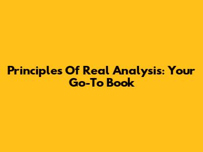 Principles Of Real Analysis: Your Go-To Book
