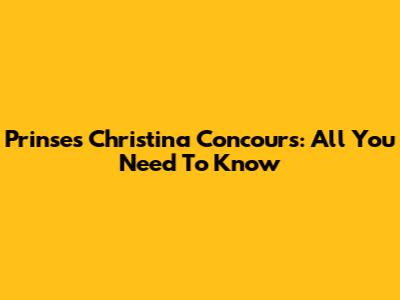 Prinses Christina Concours: All You Need To Know