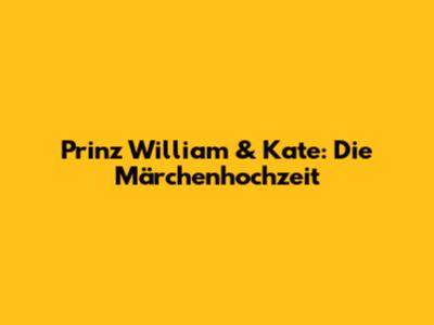 Prinz William & Kate: Die Märchenhochzeit