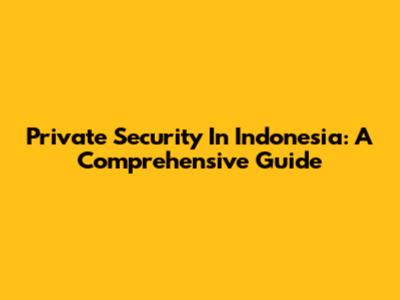 Private Security In Indonesia: A Comprehensive Guide