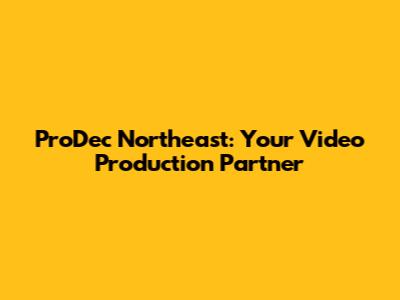 ProDec Northeast: Your Video Production Partner