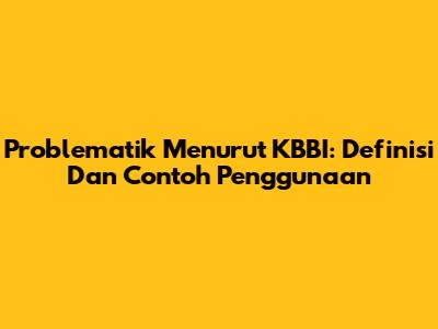 Problematik Menurut KBBI: Definisi Dan Contoh Penggunaan
