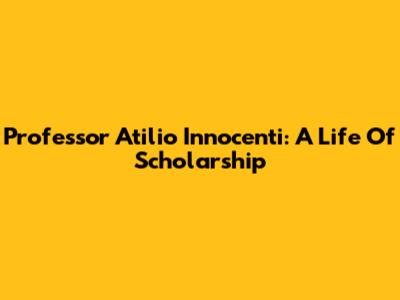 Professor Atilio Innocenti: A Life Of Scholarship