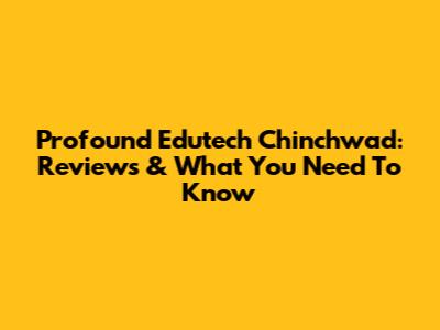 Profound Edutech Chinchwad: Reviews & What You Need To Know
