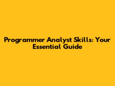 Programmer Analyst Skills: Your Essential Guide
